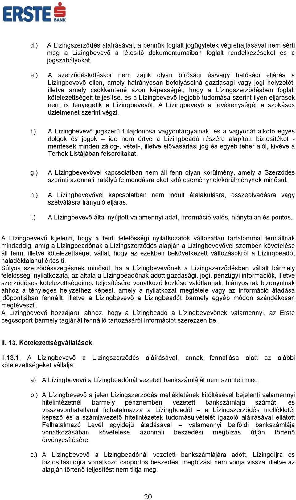 hogy a Lízingszerződésben foglalt kötelezettségeit teljesítse, és a Lízingbevevő legjobb tudomása szerint ilyen eljárások nem is fenyegetik a Lízingbevevőt.