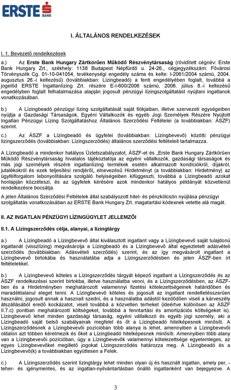 -i keltezésű) (továbbiakban: Lízingbeadó) a fenti engedélyében foglalt, továbbá a jogelőd ERSTE Ingatlanlízing Zrt. részére E-I-600/2006 számú, 2006. július 8.
