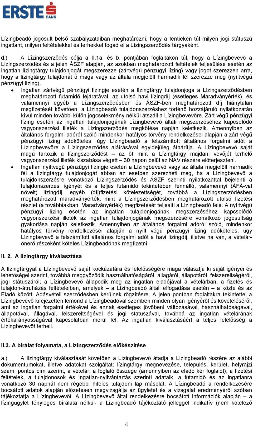 pontjában foglaltakon túl, hogy a Lízingbevevő a Lízingszerződés és a jelen ÁSZF alapján, az azokban meghatározott feltételek teljesülése esetén az ingatlan lízingtárgy tulajdonjogát megszerezze