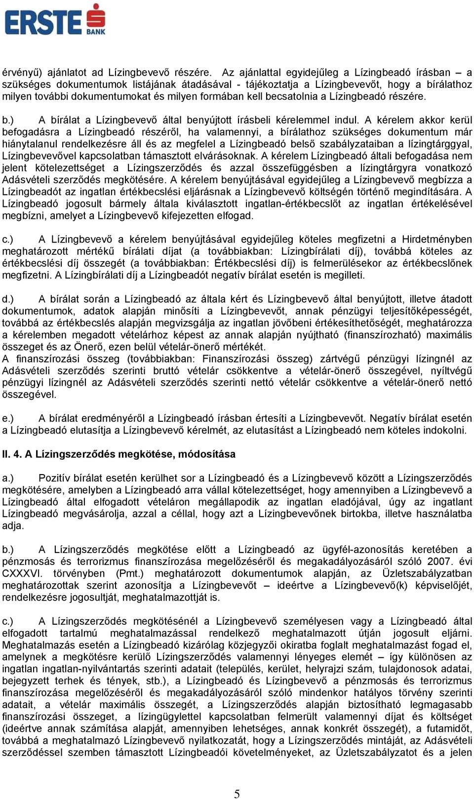 becsatolnia a Lízingbeadó részére. b.) A bírálat a Lízingbevevő által benyújtott írásbeli kérelemmel indul.