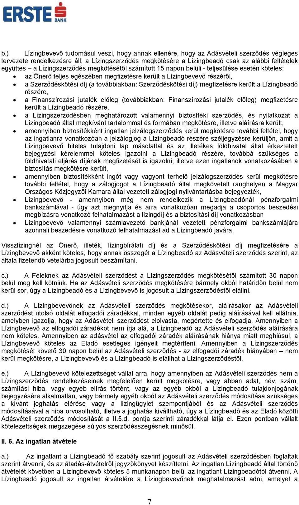 továbbiakban: Szerződéskötési díj) megfizetésre került a Lízingbeadó részére, a Finanszírozási jutalék előleg (továbbiakban: Finanszírozási jutalék előleg) megfizetésre került a Lízingbeadó részére,