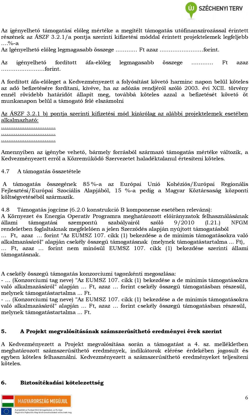 A fordított áfa-előleget a Kedvezményezett a folyósítást követő harminc napon belül köteles az adó befizetésére fordítani, kivéve, ha az adózás rendjéről szóló 2003. évi XCII.