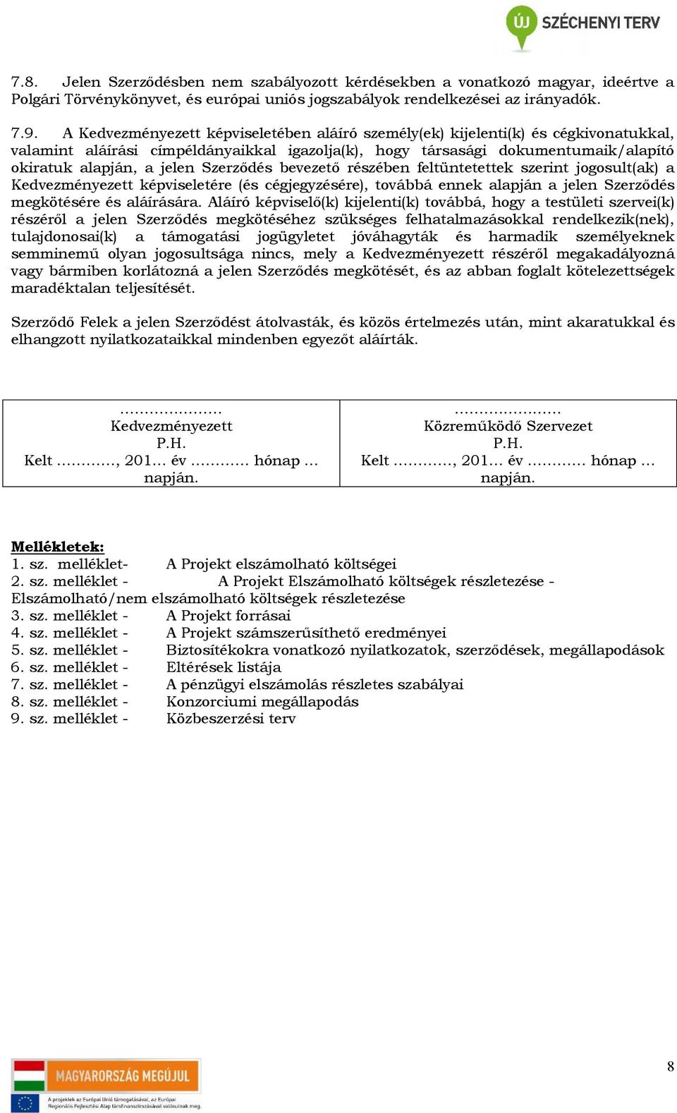 Szerződés bevezető részében feltüntetettek szerint jogosult(ak) a Kedvezményezett képviseletére (és cégjegyzésére), továbbá ennek alapján a jelen Szerződés megkötésére és aláírására.