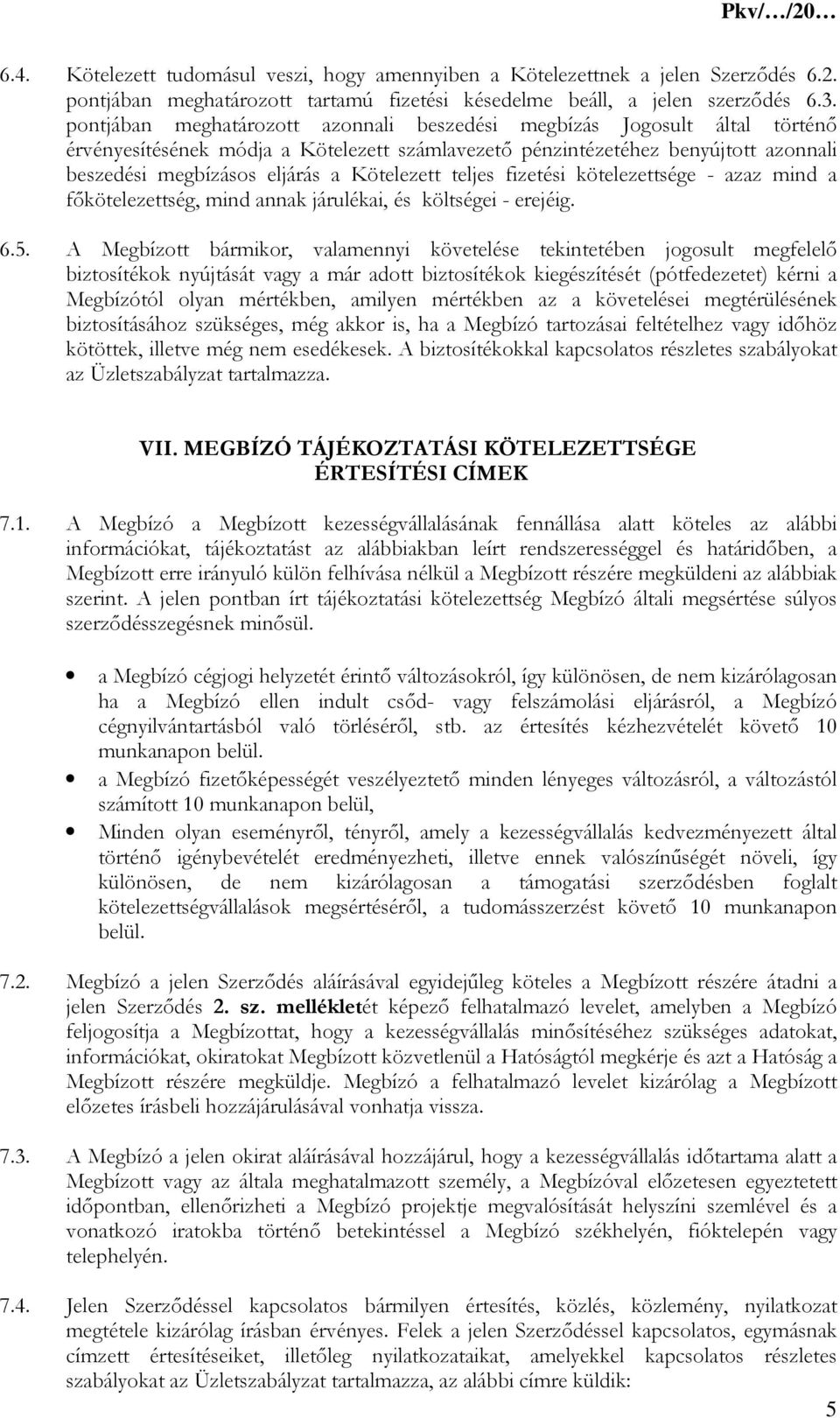 Kötelezett teljes fizetési kötelezettsége - azaz mind a főkötelezettség, mind annak járulékai, és költségei - erejéig. 6.5.