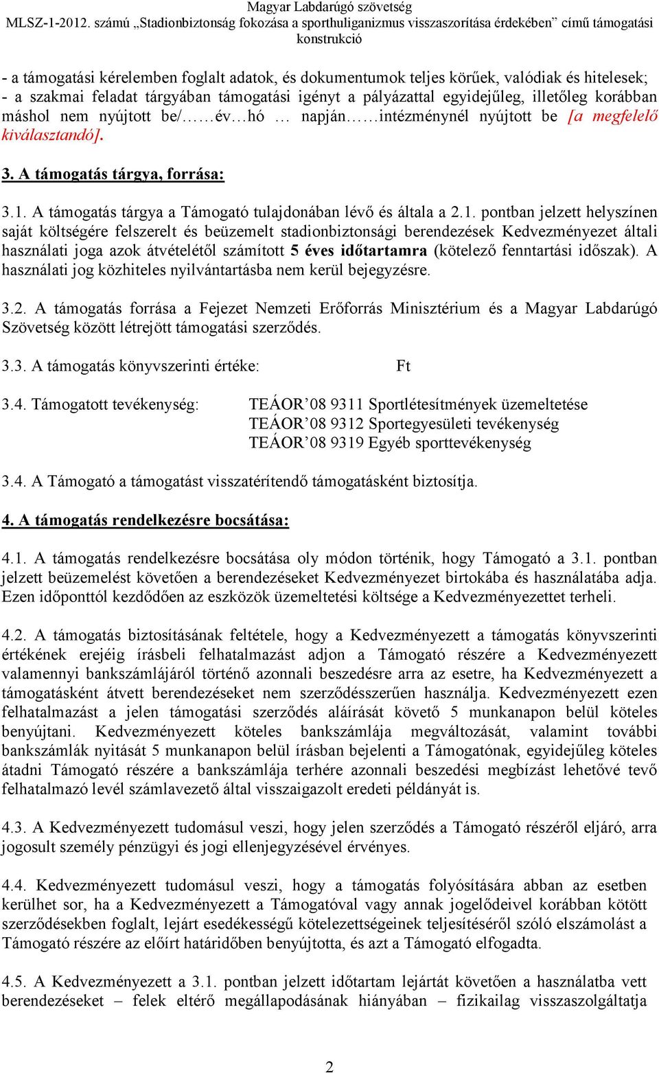 A támogatás tárgya a Támogató tulajdonában lévő és általa a 2.1.