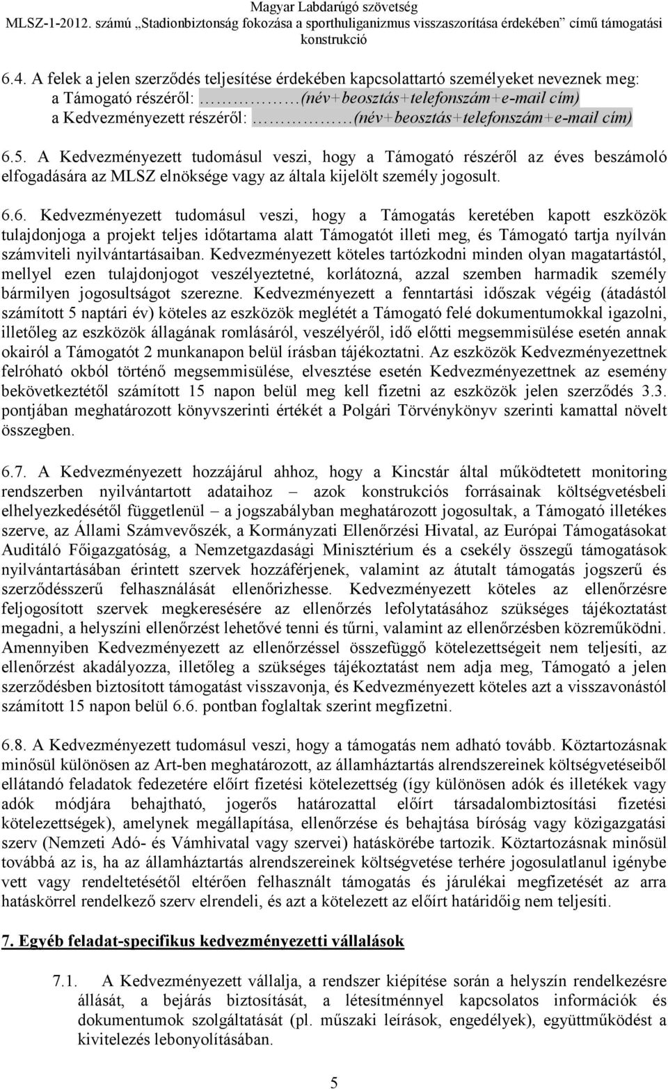 5. A Kedvezményezett tudomásul veszi, hogy a Támogató részéről az éves beszámoló elfogadására az MLSZ elnöksége vagy az általa kijelölt személy jogosult. 6.