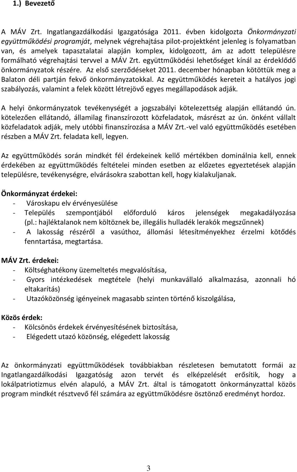 településre formálható végrehajtási tervvel a MÁV Zrt. együttműködési lehetőséget kínál az érdeklődő önkormányzatok részére. Az első szerződéseket 2011.