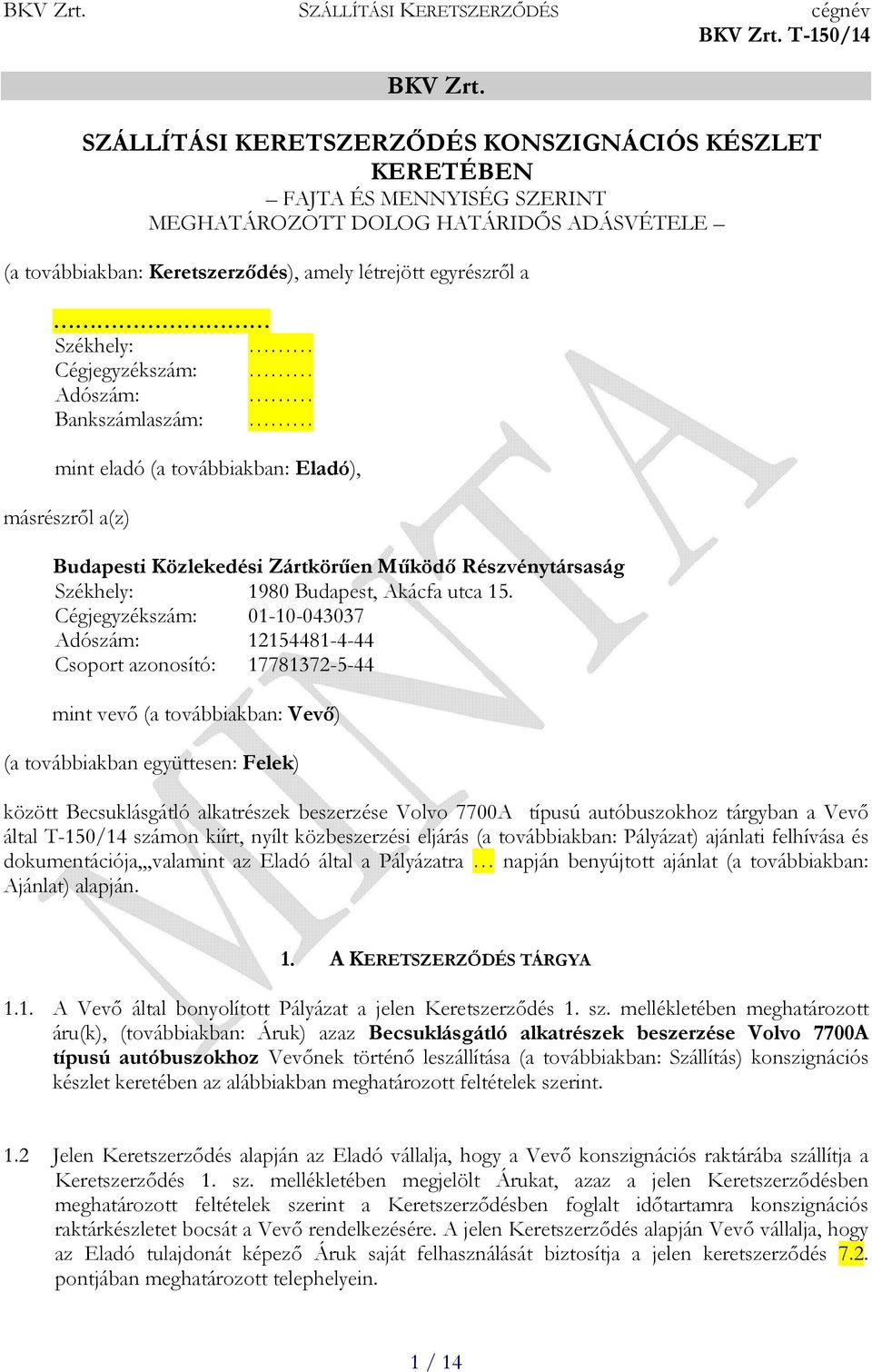 Cégjegyzékszám: Adószám: Bankszámlaszám: mint eladó (a továbbiakban: Eladó), másrészről a(z) Budapesti Közlekedési Zártkörűen Működő Részvénytársaság Székhely: 1980 Budapest, Akácfa utca 15.