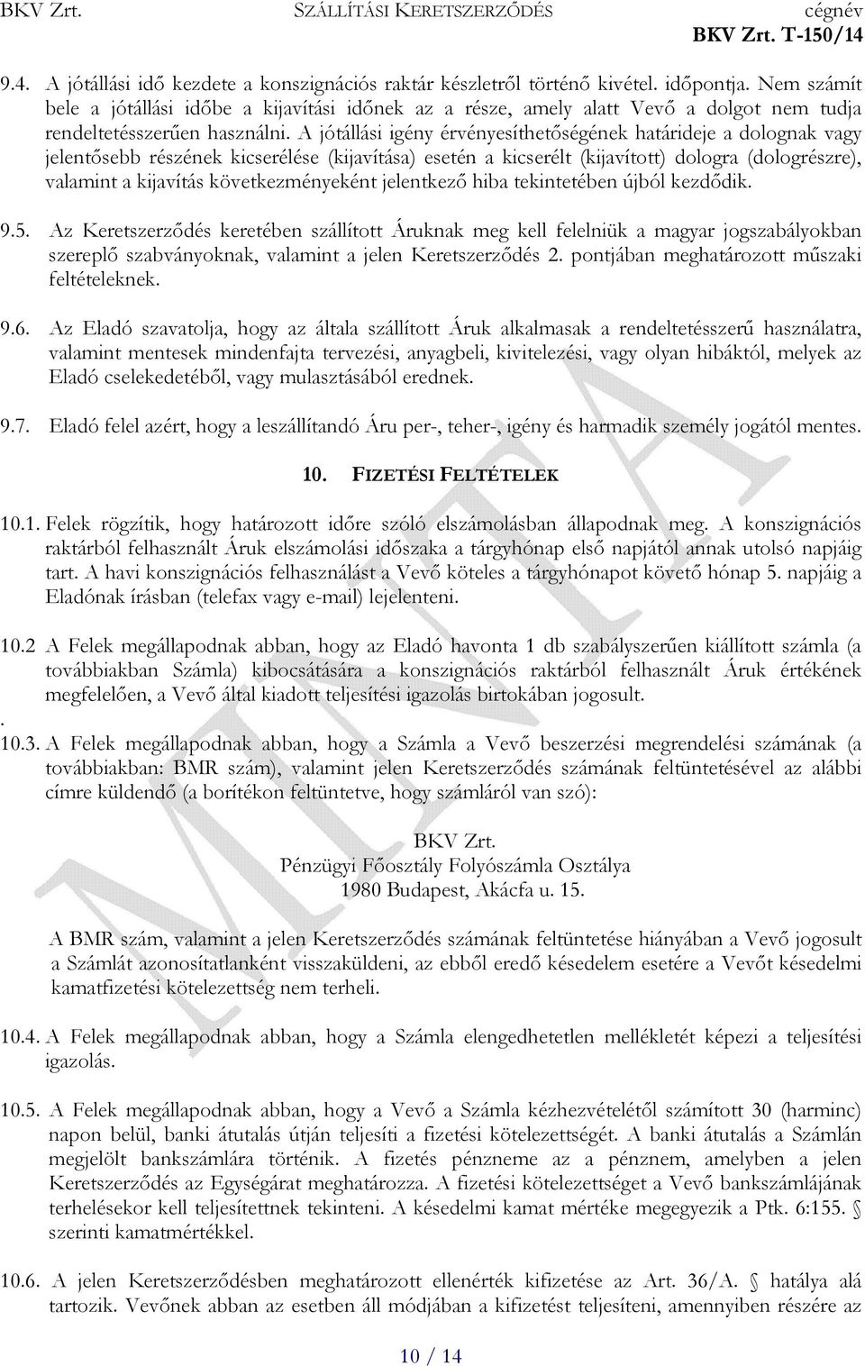 A jótállási igény érvényesíthetőségének határideje a dolognak vagy jelentősebb részének kicserélése (kijavítása) esetén a kicserélt (kijavított) dologra (dologrészre), valamint a kijavítás