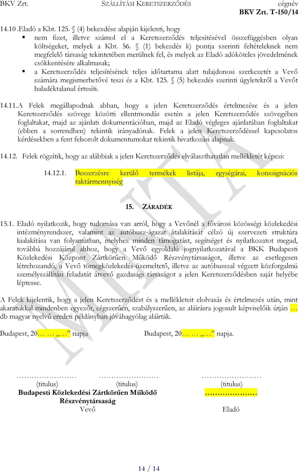 teljes időtartama alatt tulajdonosi szerkezetét a Vevő számára megismerhetővé teszi és a Kbt. 125. (5) bekezdés szerinti ügyletekről a Vevőt haladéktalanul értesíti. 14.11.