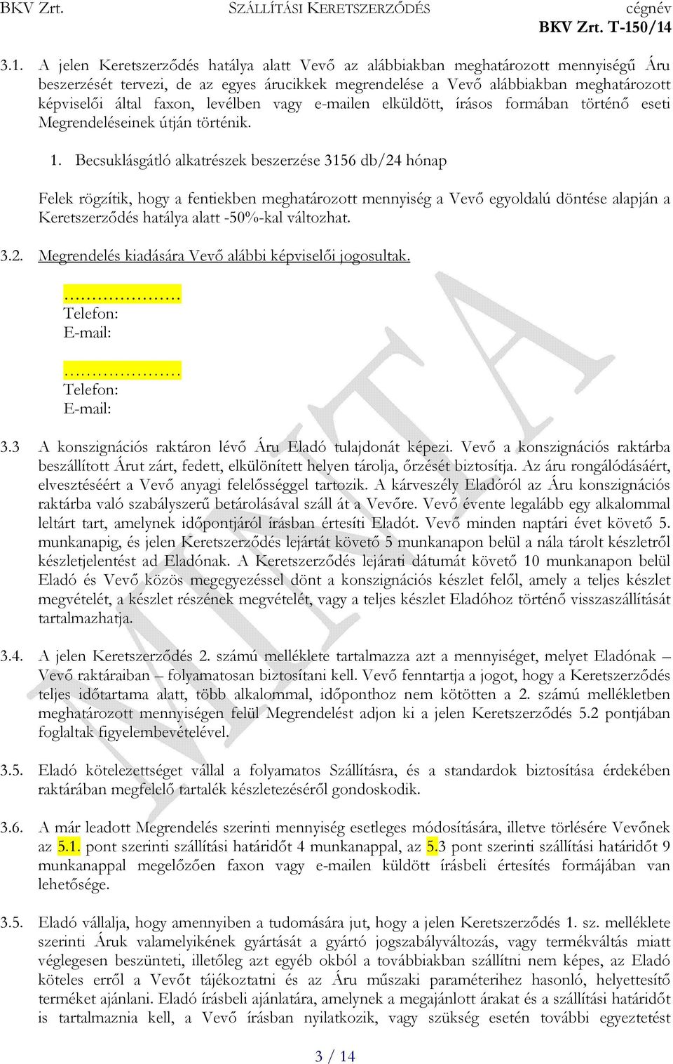 Becsuklásgátló alkatrészek beszerzése 3156 db/24 hónap Felek rögzítik, hogy a fentiekben meghatározott mennyiség a Vevő egyoldalú döntése alapján a Keretszerződés hatálya alatt -50%-kal változhat. 3.2. Megrendelés kiadására Vevő alábbi képviselői jogosultak.