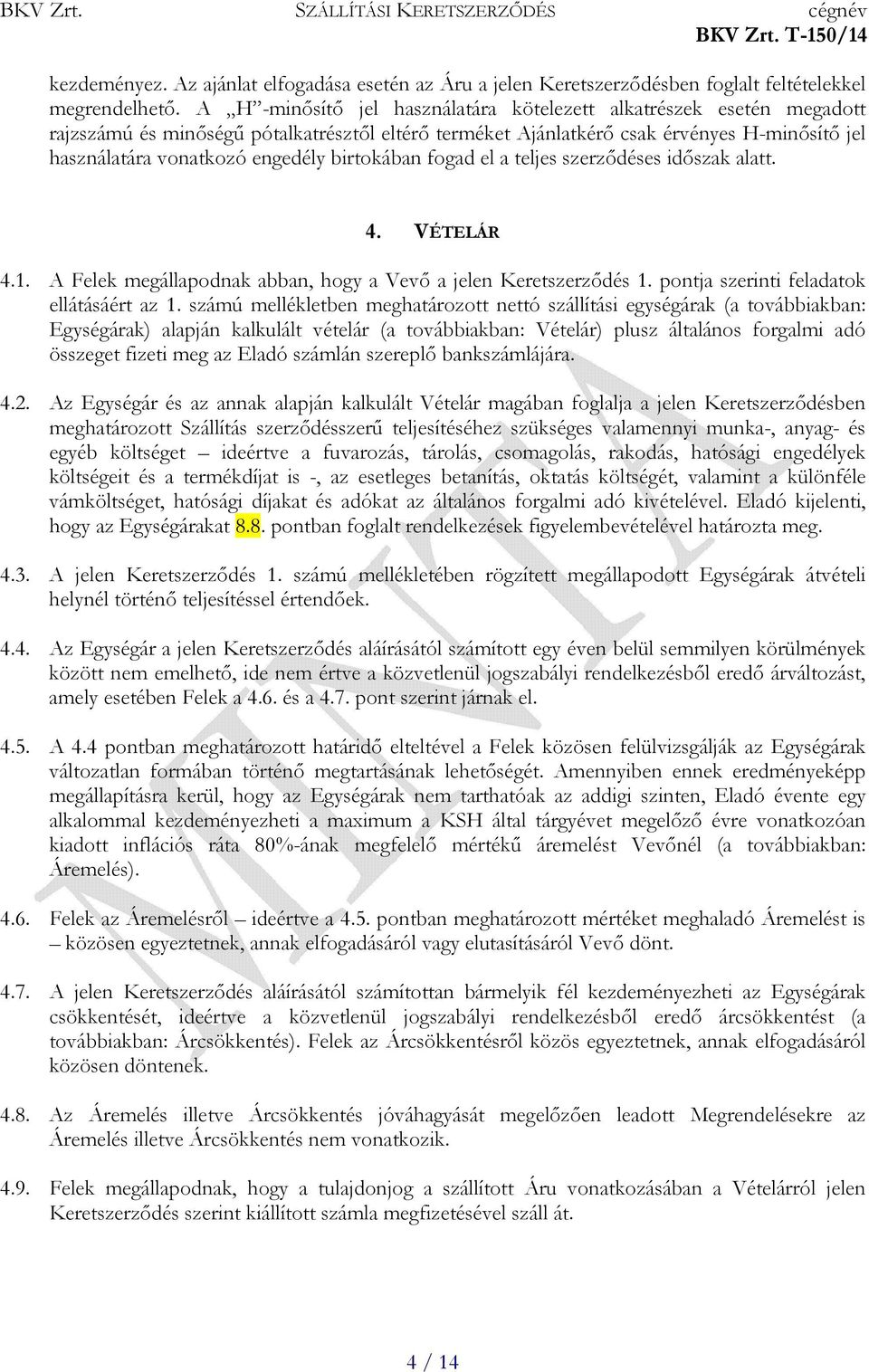 birtokában fogad el a teljes szerződéses időszak alatt. 4. VÉTELÁR 4.1. A Felek megállapodnak abban, hogy a Vevő a jelen Keretszerződés 1. pontja szerinti feladatok ellátásáért az 1.