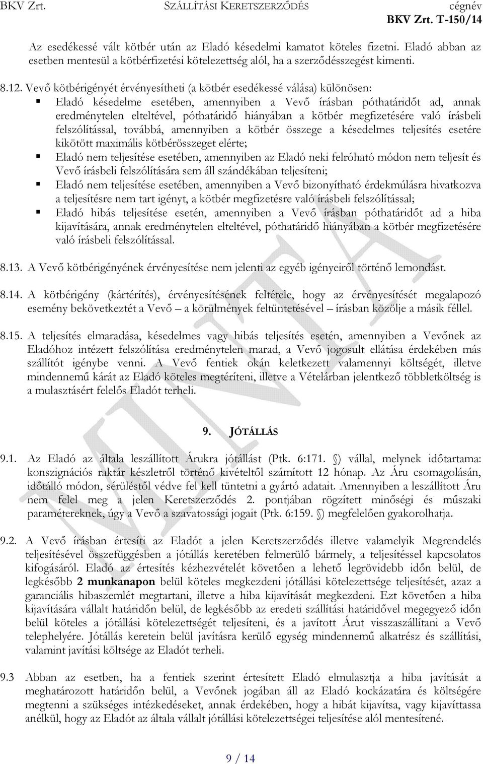 kötbér megfizetésére való írásbeli felszólítással, továbbá, amennyiben a kötbér összege a késedelmes teljesítés esetére kikötött maximális kötbérösszeget elérte; Eladó nem teljesítése esetében,