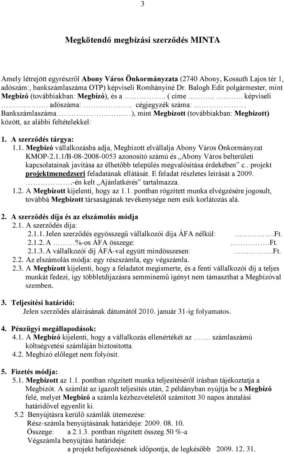 . cégjegyzék száma: Bankszámlaszáma ), mint Megbízott (továbbiakban: Megbízott) között, az alábbi feltételekkel: 1. A szerződés tárgya: 1.1. Megbízó vállalkozásba adja, Megbízott elvállalja Abony Város Önkormányzat KMOP-2.