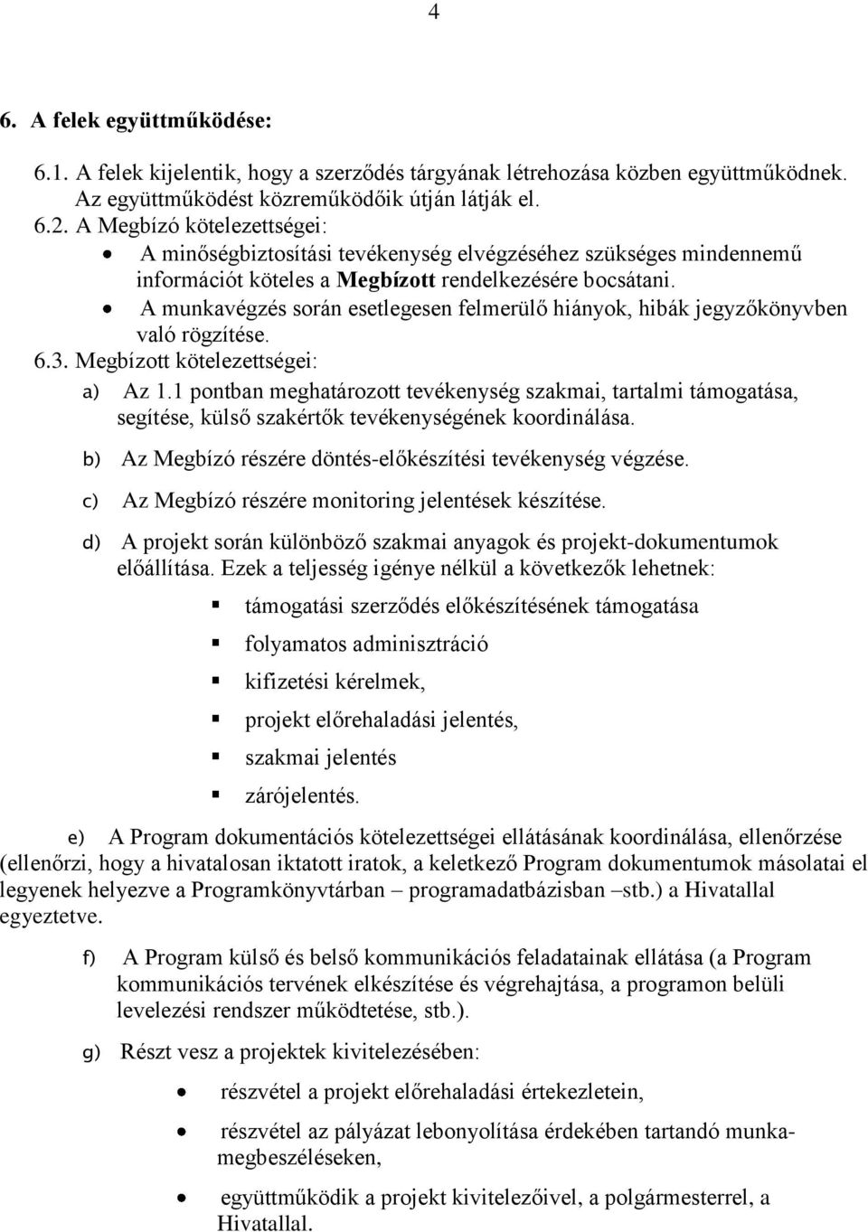 A munkavégzés során esetlegesen felmerülő hiányok, hibák jegyzőkönyvben való rögzítése. 6.3. Megbízott kötelezettségei: a) Az 1.