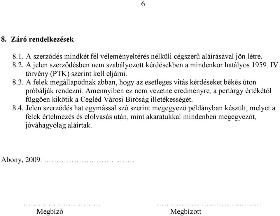 A felek megállapodnak abban, hogy az esetleges vitás kérdéseket békés úton próbálják rendezni.