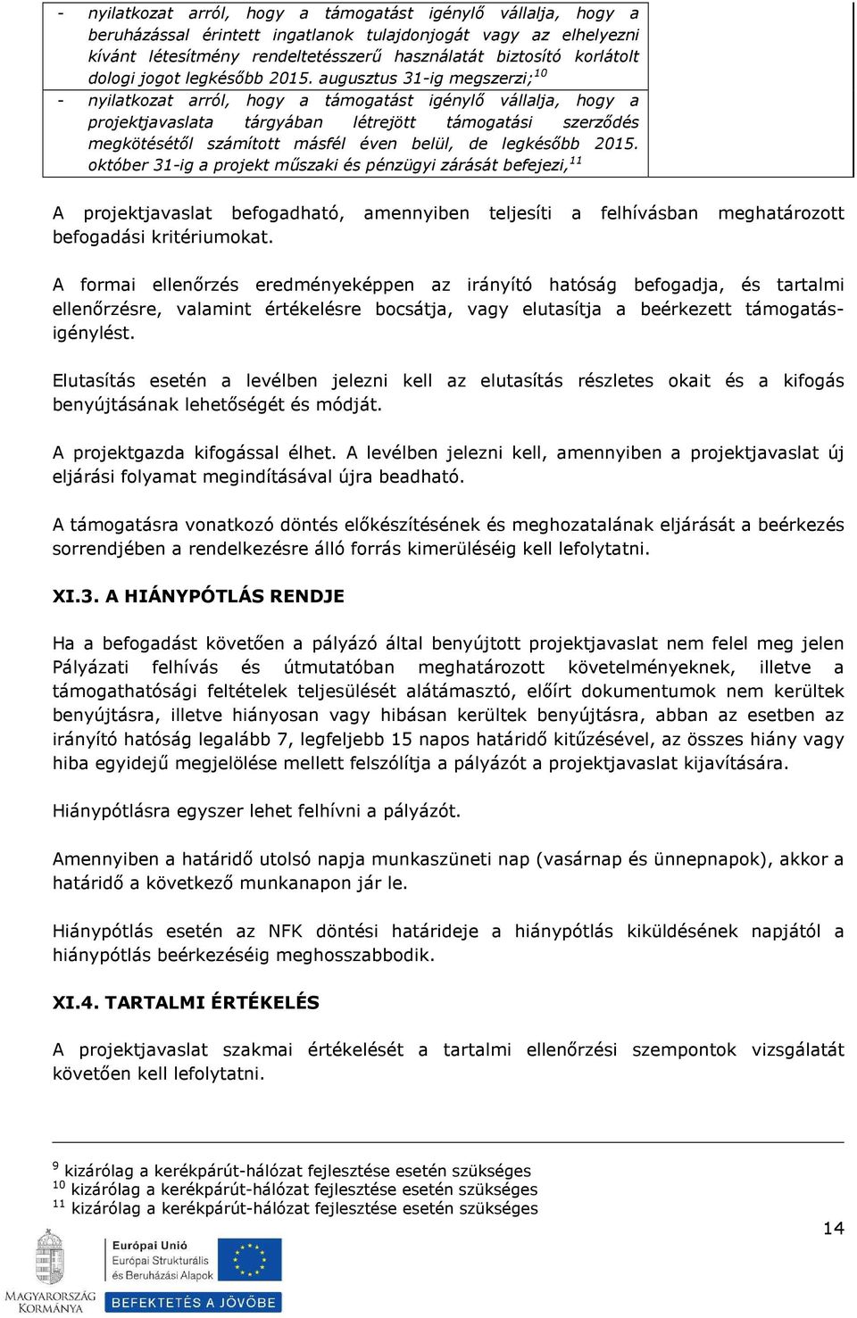 augusztus 31-ig megszerzi; 10 - nyilatkozat arról, hogy a támogatást igénylő vállalja, hogy a projektjavaslata tárgyában létrejött támogatási szerződés megkötésétől számított másfél éven belül, de