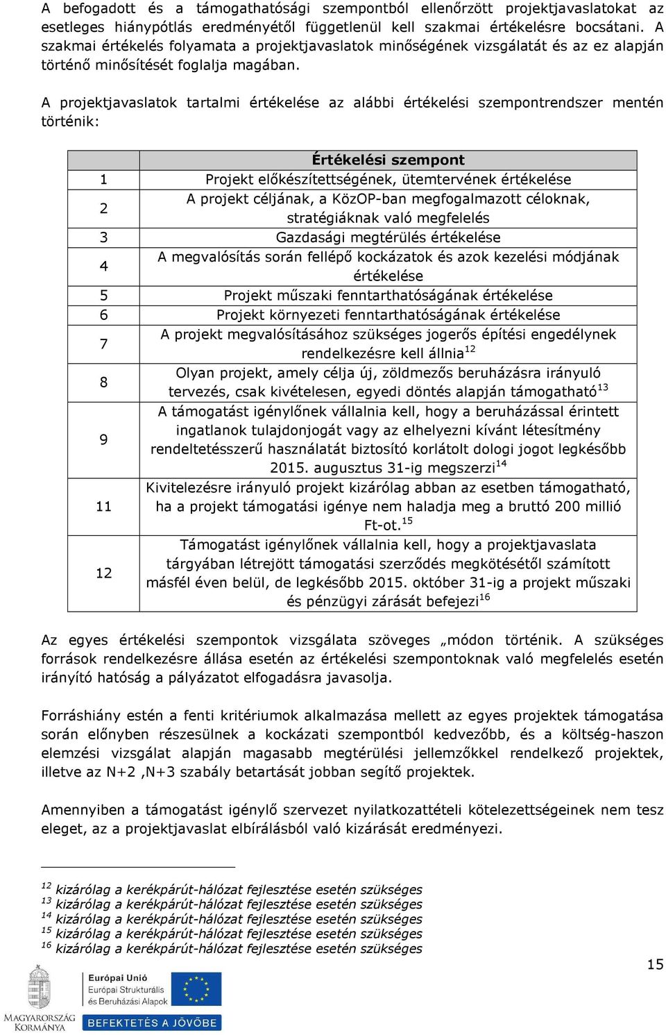 A projektjavaslatok tartalmi értékelése az alábbi értékelési szempontrendszer mentén történik: Értékelési szempont 1 Projekt előkészítettségének, ütemtervének értékelése A projekt céljának, a