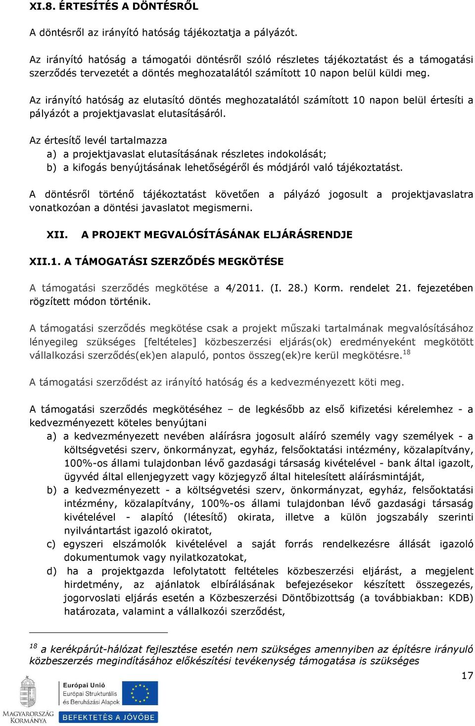 Az irányító hatóság az elutasító döntés meghozatalától számított 10 napon belül értesíti a pályázót a projektjavaslat elutasításáról.