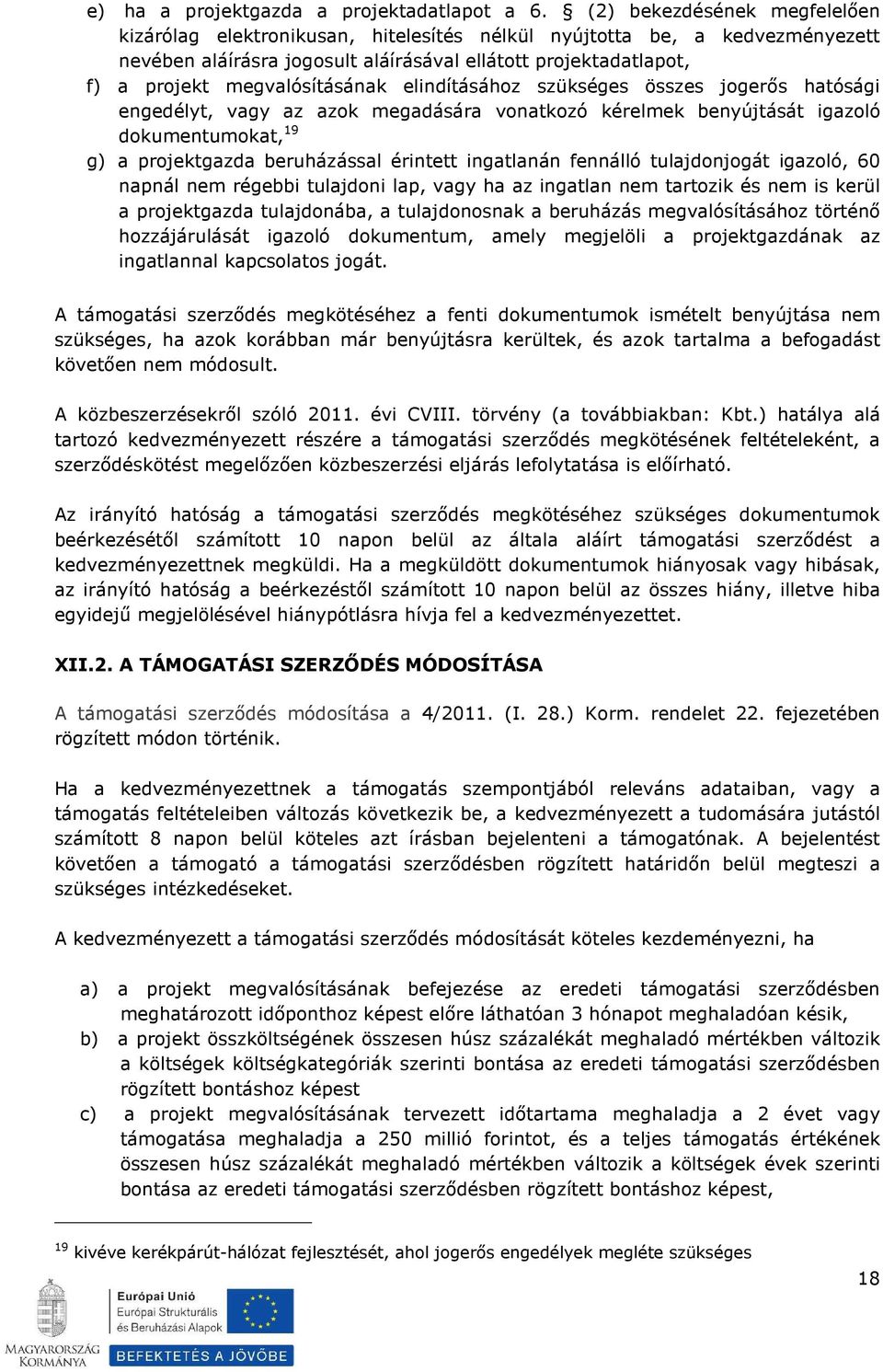 megvalósításának elindításához szükséges összes jogerős hatósági engedélyt, vagy az azok megadására vonatkozó kérelmek benyújtását igazoló dokumentumokat, 19 g) a projektgazda beruházással érintett