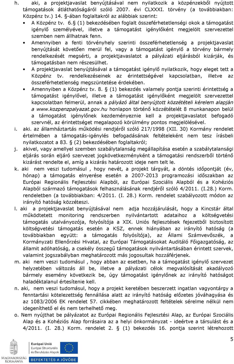 (1) bekezdésében foglalt összeférhetetlenségi okok a támogatást igénylő személyével, illetve a támogatást igénylőként megjelölt szervezettel szemben nem állhatnak fenn.