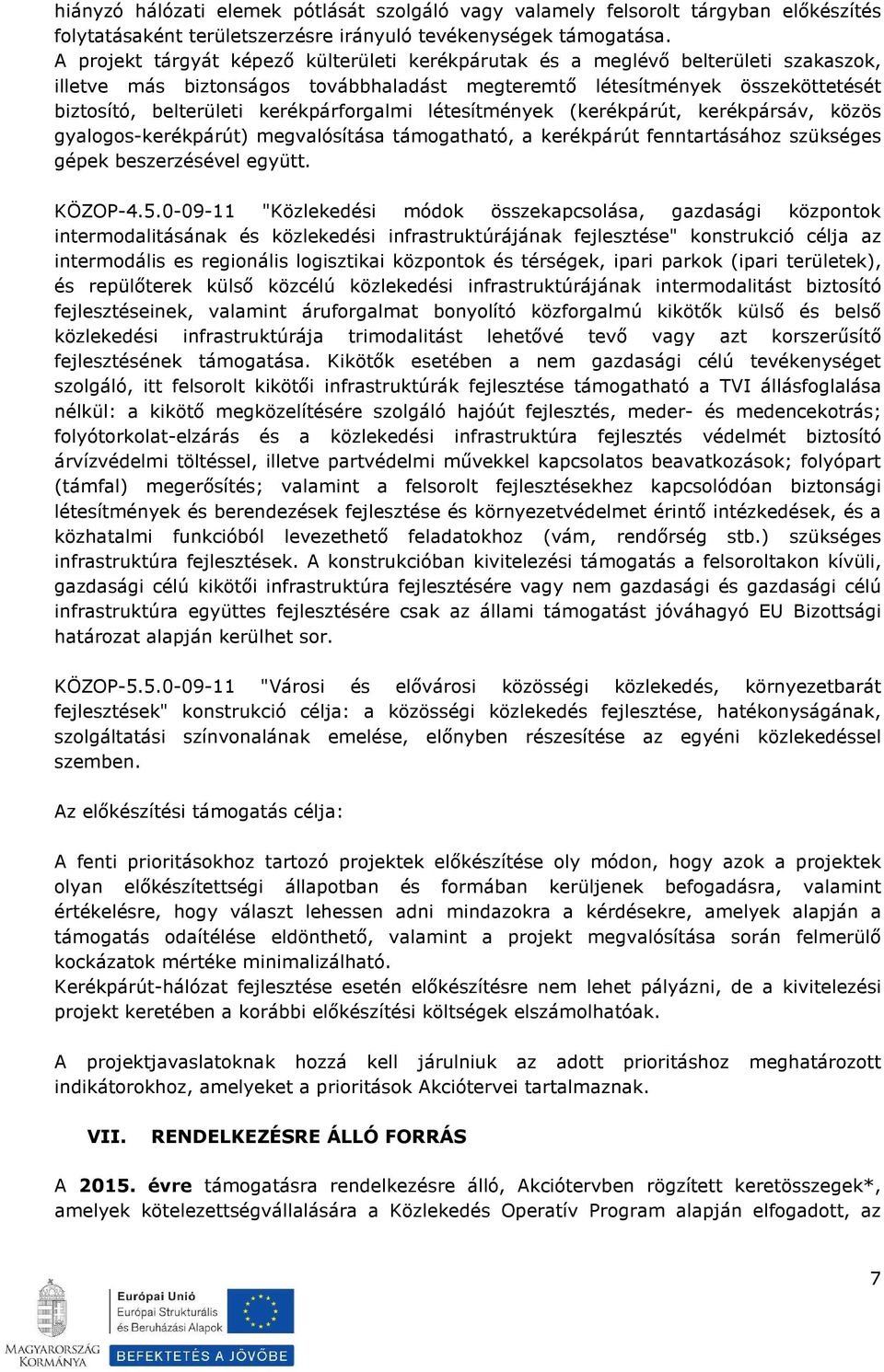 kerékpárforgalmi létesítmények (kerékpárút, kerékpársáv, közös gyalogos-kerékpárút) megvalósítása támogatható, a kerékpárút fenntartásához szükséges gépek beszerzésével együtt. KÖZOP-4.5.