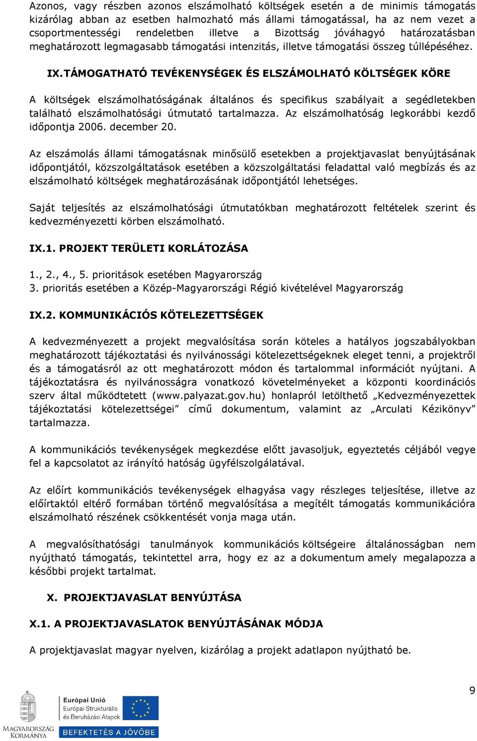 TÁMOGATHATÓ TEVÉKENYSÉGEK ÉS ELSZÁMOLHATÓ KÖLTSÉGEK KÖRE A költségek elszámolhatóságának általános és specifikus szabályait a segédletekben található elszámolhatósági útmutató tartalmazza.