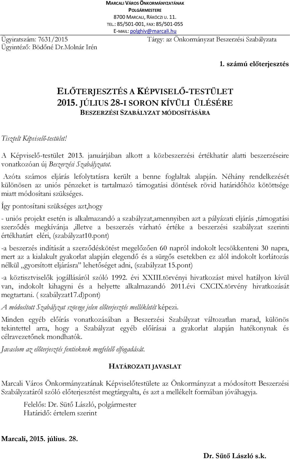 JÚLIUS 28-I SORON KÍVÜLI ÜLÉSÉRE BESZERZÉSI SZABÁLYZAT MÓDOSÍTÁSÁRA Tisztelt Képviselő-testület! A Képviselő-testület 2013.