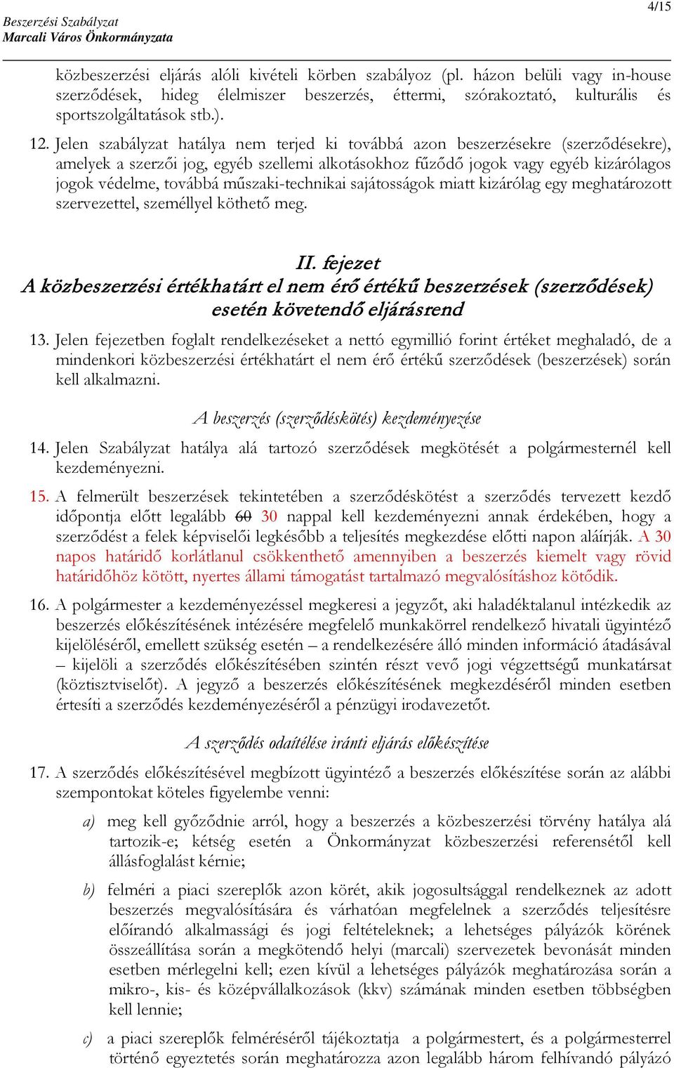 műszaki-technikai sajátosságok miatt kizárólag egy meghatározott szervezettel, személlyel köthető meg. II.