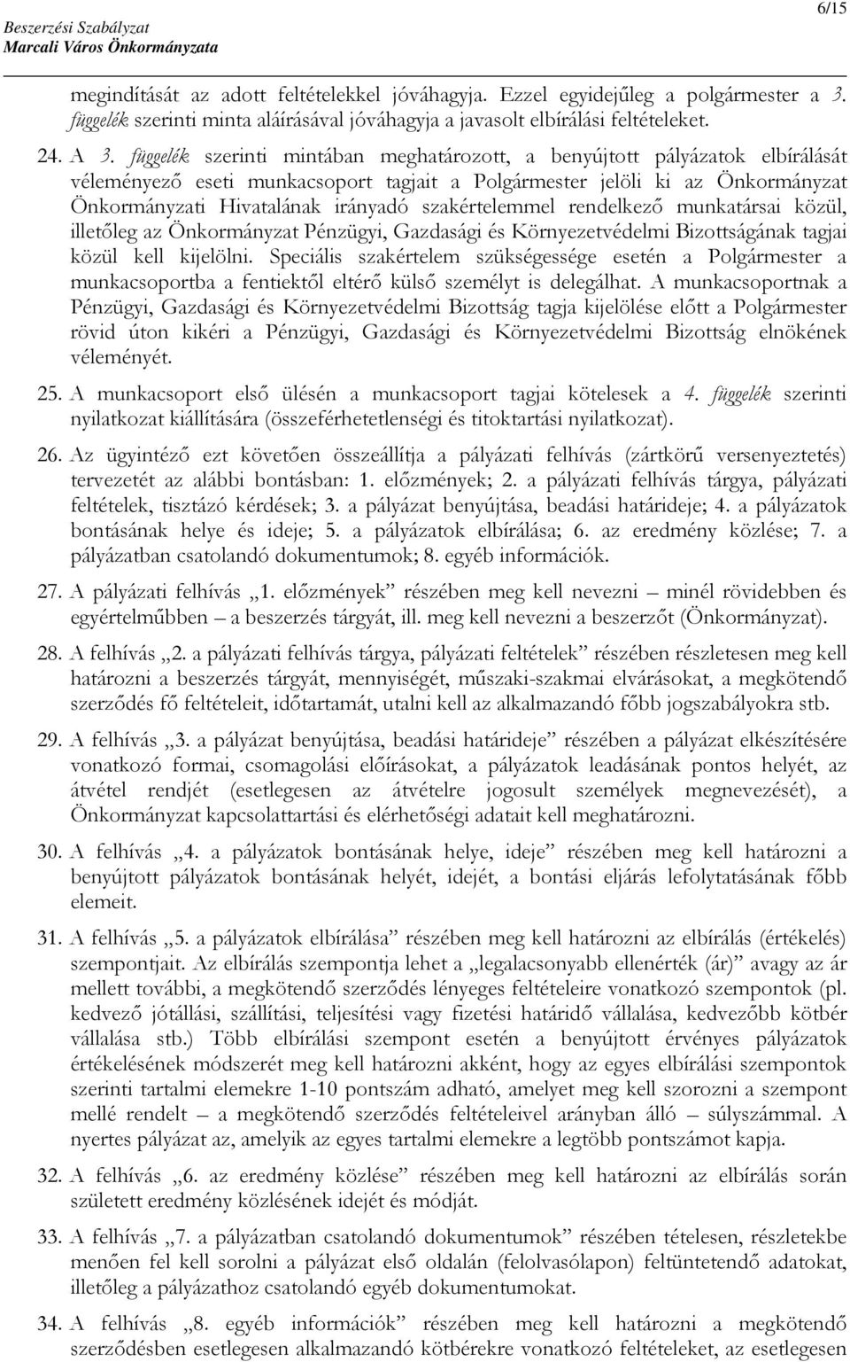 szakértelemmel rendelkező munkatársai közül, illetőleg az Önkormányzat Pénzügyi, Gazdasági és Környezetvédelmi Bizottságának tagjai közül kell kijelölni.
