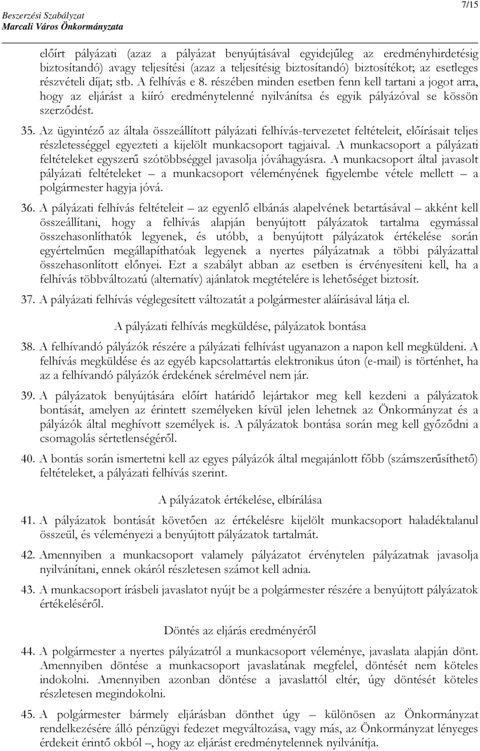 Az ügyintéző az általa összeállított pályázati felhívás-tervezetet feltételeit, előírásait teljes részletességgel egyezteti a kijelölt munkacsoport tagjaival.