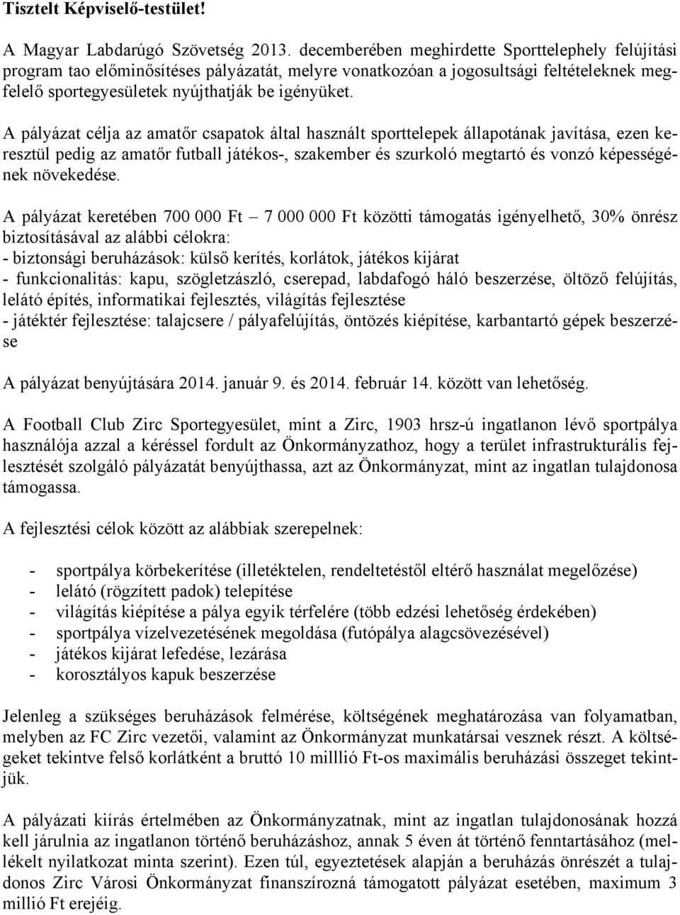 A pályázat célja az amatőr csapatok által használt sporttelepek állapotának javítása, ezen keresztül pedig az amatőr futball játékos-, szakember és szurkoló megtartó és vonzó képességének növekedése.