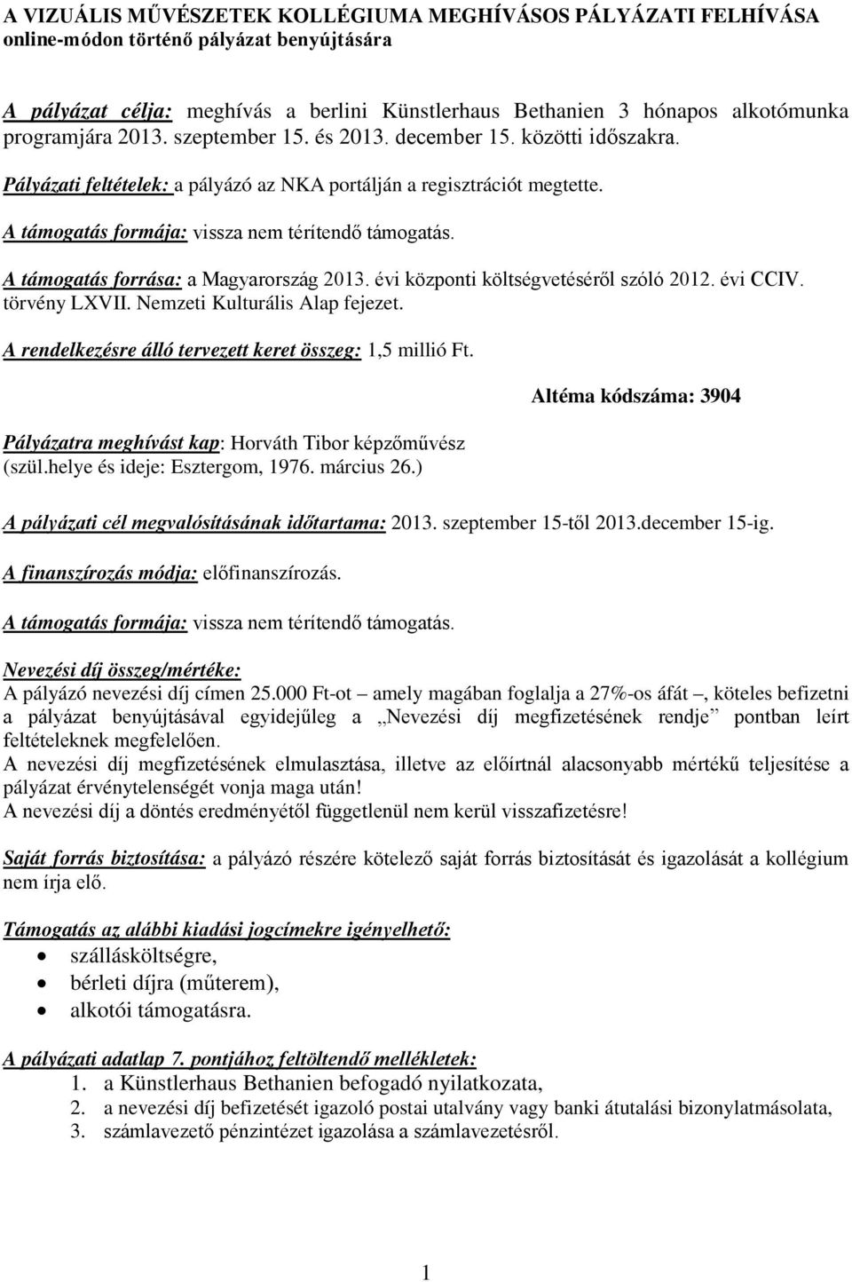 A támogatás formája: vissza nem térítendő támogatás. A támogatás forrása: a Magyarország 2013. évi központi költségvetéséről szóló 2012. évi CCIV. törvény LXVII. Nemzeti Kulturális Alap fejezet.
