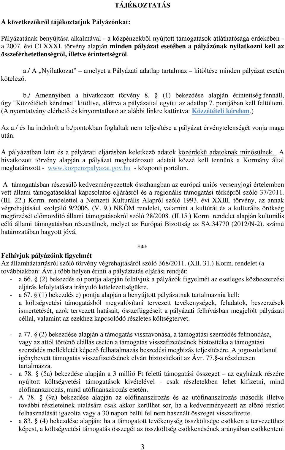 b./ Amennyiben a hivatkozott törvény 8. (1) bekezdése alapján érintettség fennáll, úgy "Közzétételi kérelmet" kitöltve, aláírva a pályázattal együtt az adatlap 7. pontjában kell feltölteni.