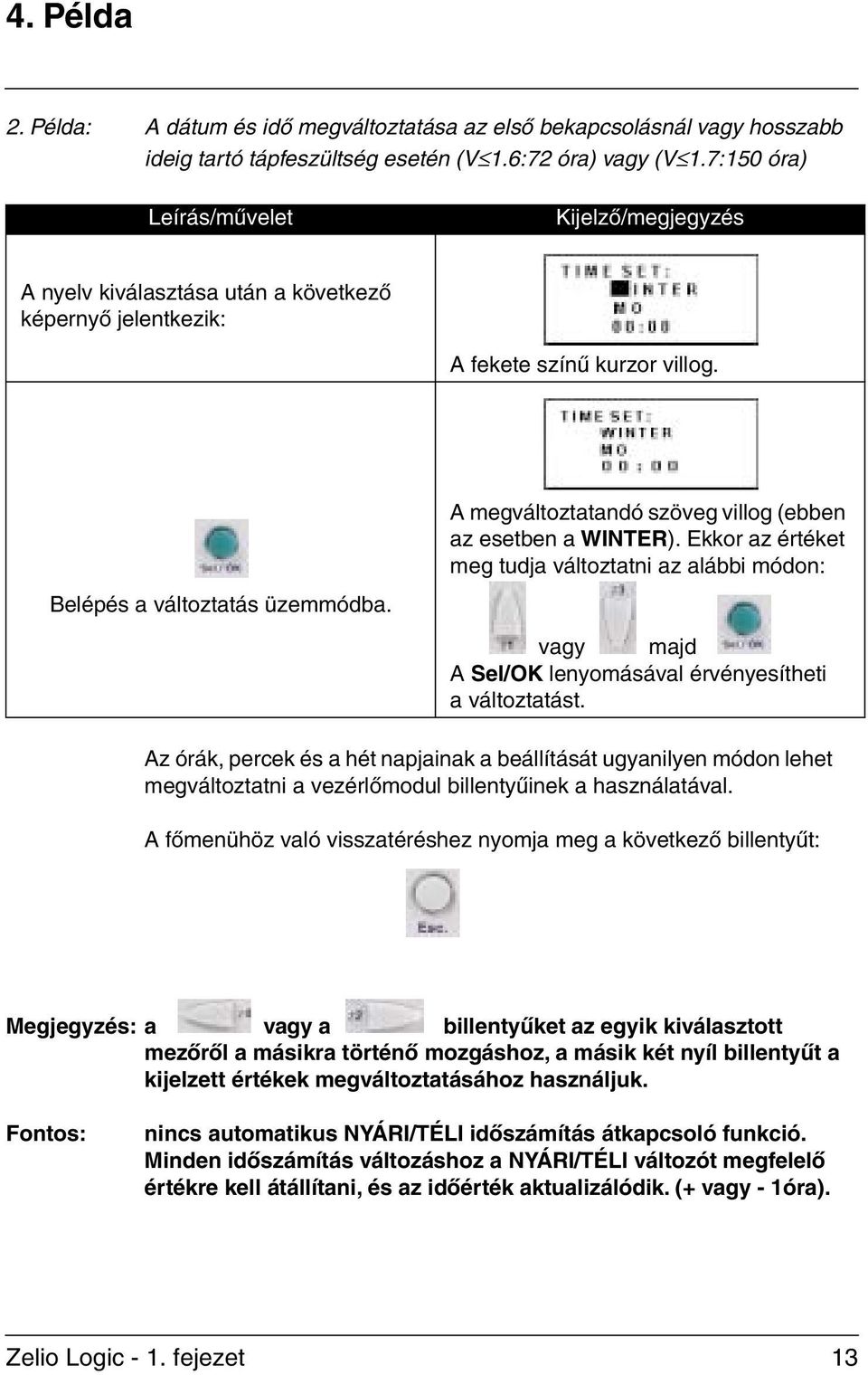 A megváltoztatandó szöveg villog (ebben az esetben a WINTER). Ekkor az értéket meg tudja változtatni az alábbi módon: vagy majd A Sel/OK lenyomásával érvényesítheti a változtatást.