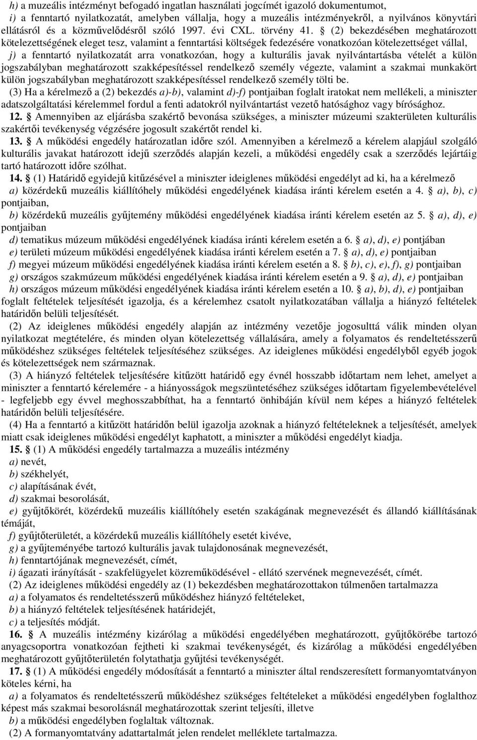 (2) bekezdésében meghatározott kötelezettségének eleget tesz, valamint a fenntartási költségek fedezésére vonatkozóan kötelezettséget vállal, j) a fenntartó nyilatkozatát arra vonatkozóan, hogy a