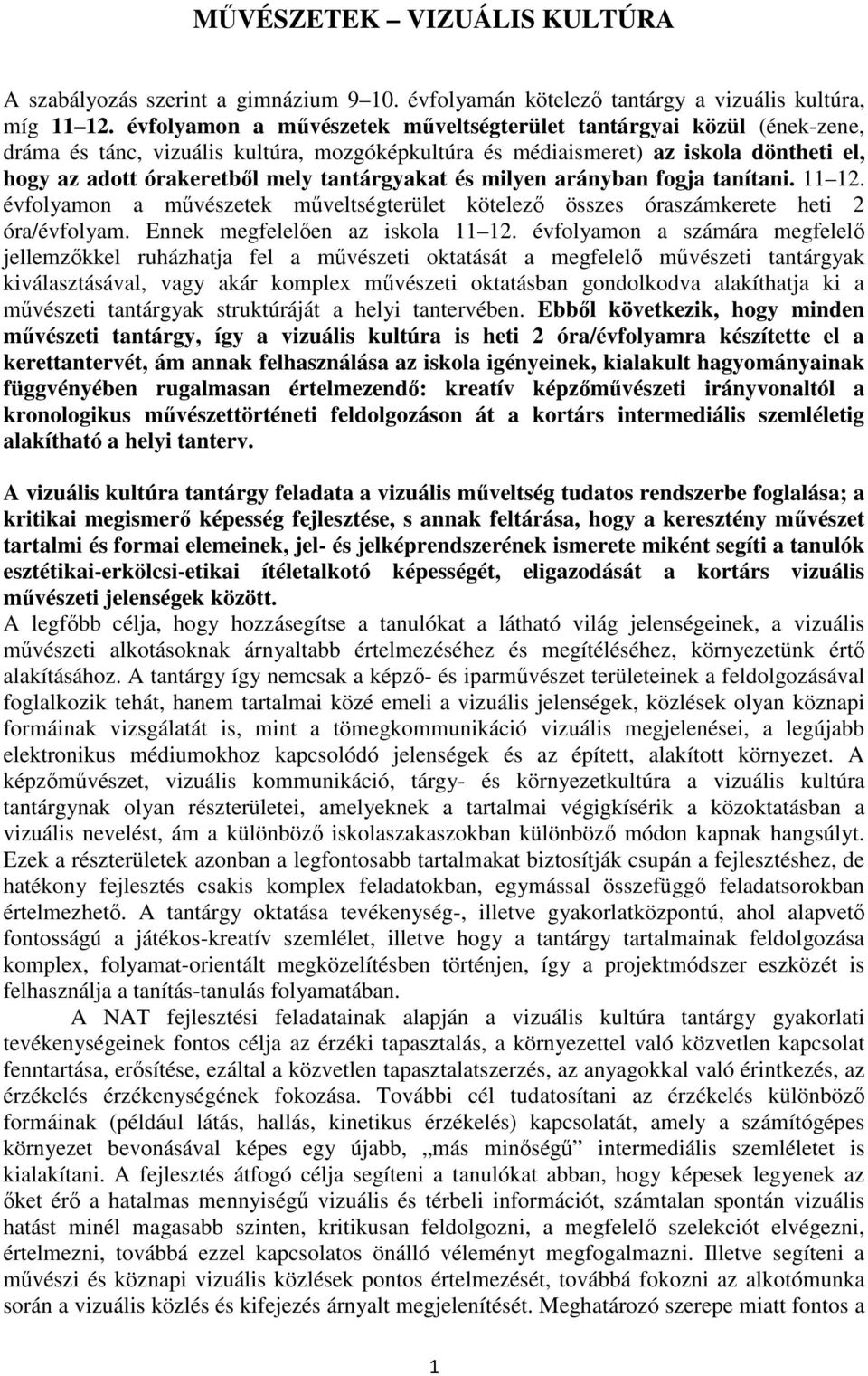 tantárgyakat és milyen arányban fogja tanítani. 11 12. évfolyamon a művészetek műveltségterület kötelező összes óraszámkerete heti 2 óra/évfolyam. Ennek megfelelően az iskola 11 12.