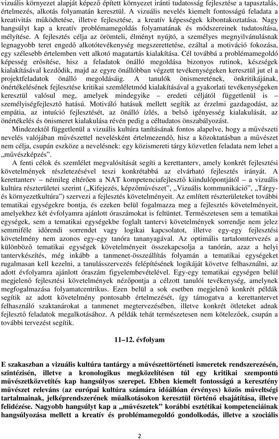 Nagy hangsúlyt kap a kreatív problémamegoldás folyamatának és módszereinek tudatosítása, mélyítése.