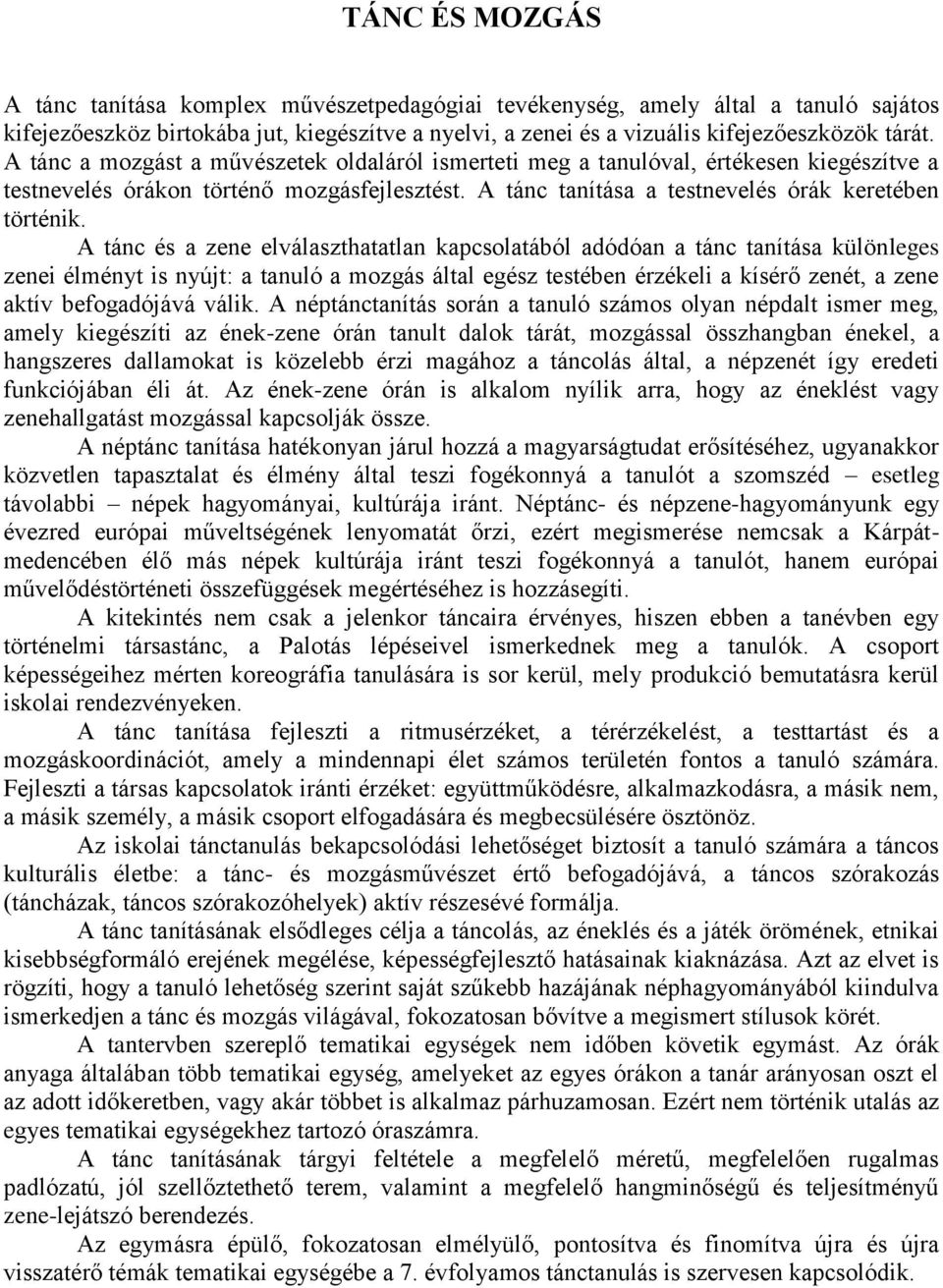 A tánc és a zene elválaszthatatlan kapcsolatából adódóan a tánc tanítása különleges zenei élményt is nyújt: a tanuló a mozgás által egész testében érzékeli a kísérő zenét, a zene aktív befogadójává