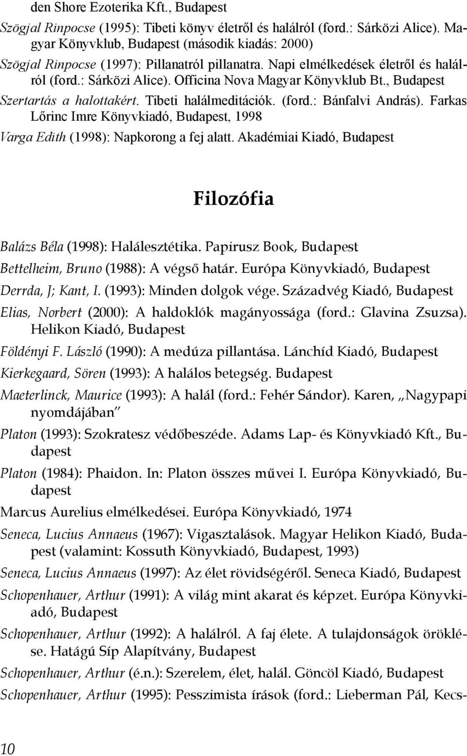 , Budapest Szertartás a halottakért. Tibeti halálmeditációk. (ford.: Bánfalvi András). Farkas Lőrinc Imre Könyvkiadó, Budapest, 1998 Varga Edith (1998): Napkorong a fej alatt.