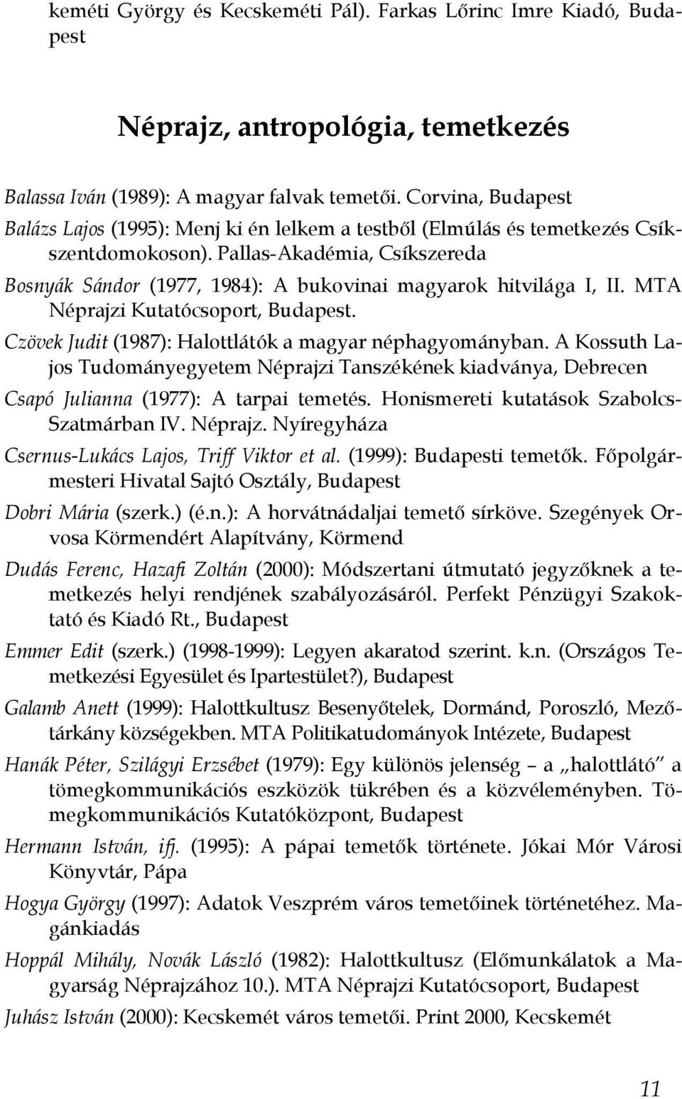 Pallas-Akadémia, Csíkszereda Bosnyák Sándor (1977, 1984): A bukovinai magyarok hitvilága I, II. MTA Néprajzi Kutatócsoport, Budapest. Czövek Judit (1987): Halottlátók a magyar néphagyományban.