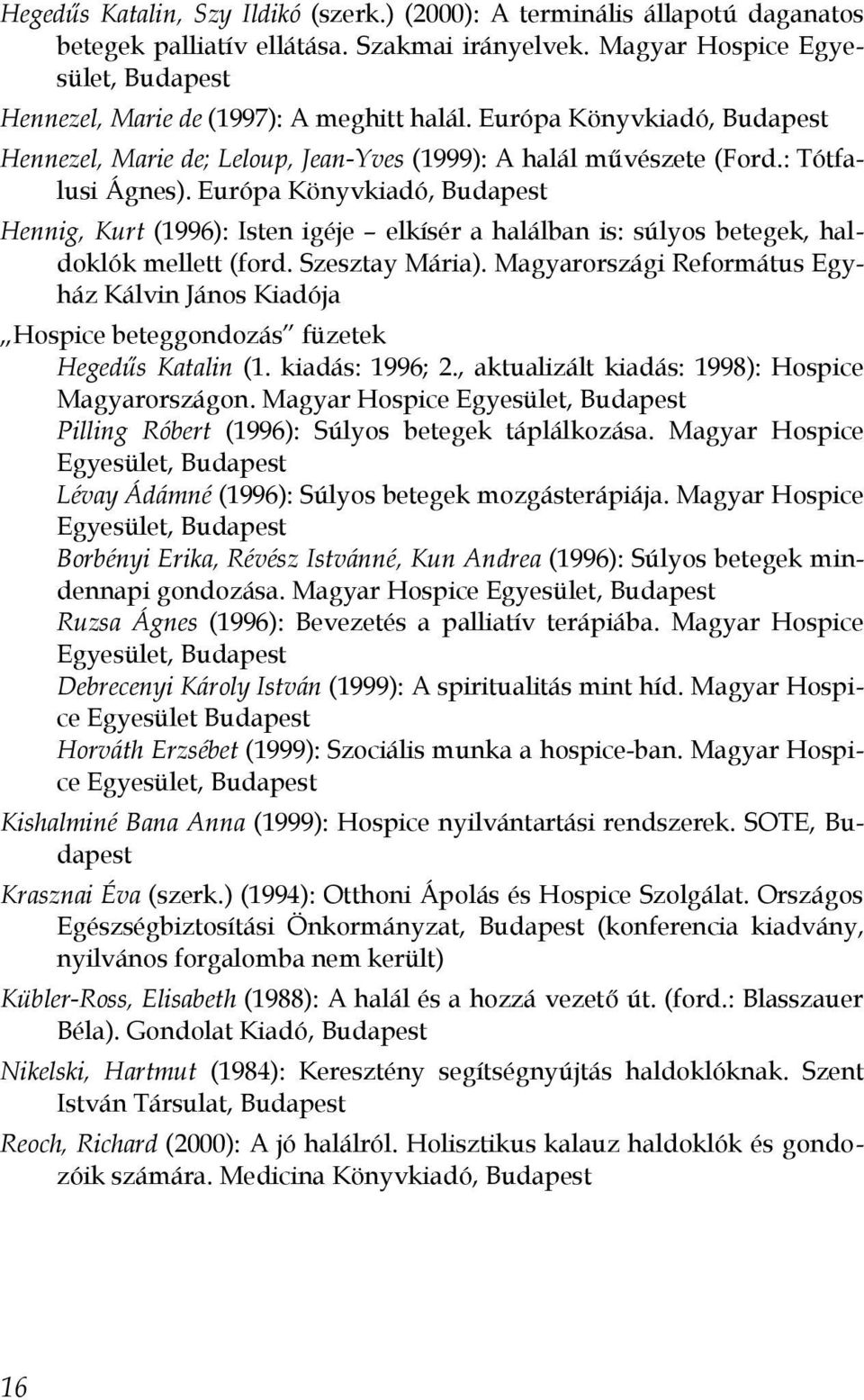 Európa Könyvkiadó, Budapest Hennig, Kurt (1996): Isten igéje elkísér a halálban is: súlyos betegek, haldoklók mellett (ford. Szesztay Mária).