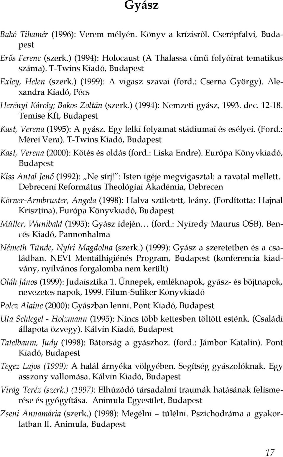 Temise Kft, Budapest Kast, Verena (1995): A gyász. Egy lelki folyamat stádiumai és esélyei. (Ford.: Mérei Vera). T-Twins Kiadó, Budapest Kast, Verena (2000): Kötés és oldás (ford.: Liska Endre).
