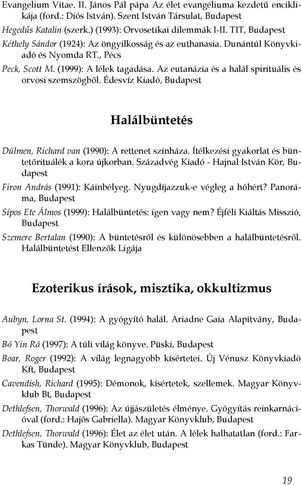 Az eutanázia és a halál spirituális és orvosi szemszögből. Édesvíz Kiadó, Budapest Halálbüntetés Dülmen, Richard van (1990): A rettenet színháza.