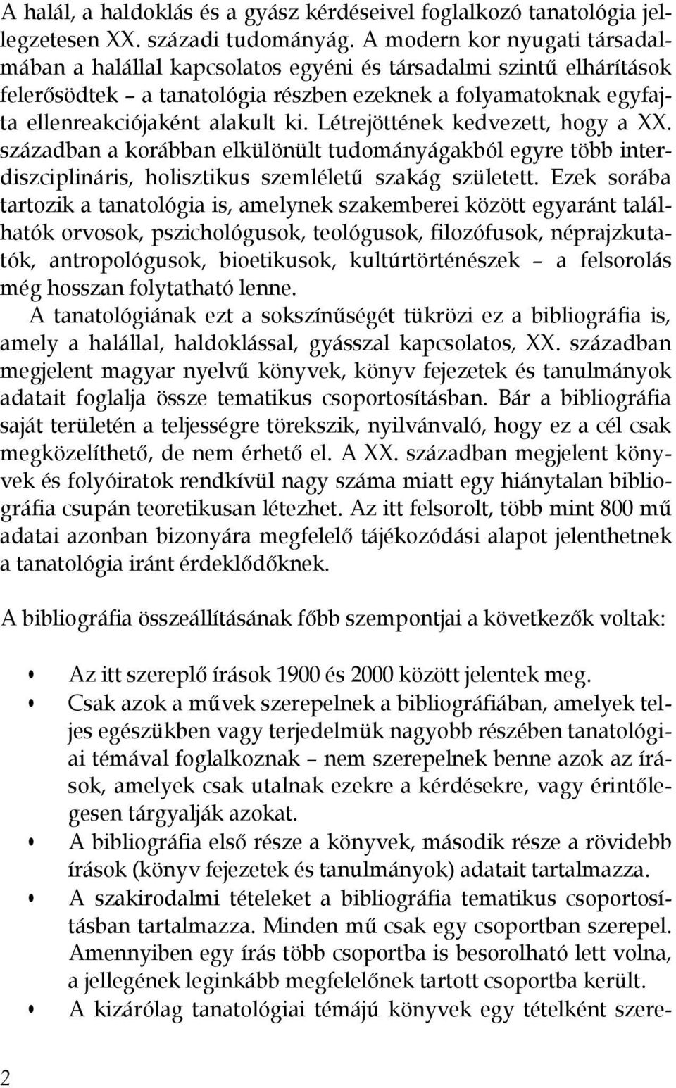 Létrejöttének kedvezett, hogy a XX. században a korábban elkülönült tudományágakból egyre több interdiszciplináris, holisztikus szemléletű szakág született.