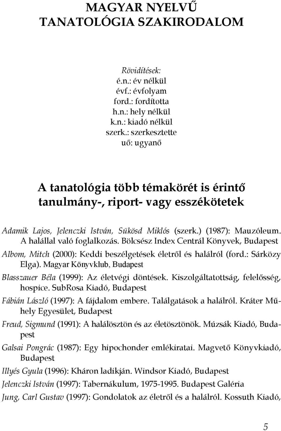 A halállal való foglalkozás. Bölcsész Index Centrál Könyvek, Budapest Albom, Mitch (2000): Keddi beszélgetések életről és halálról (ford.: Sárközy Elga).