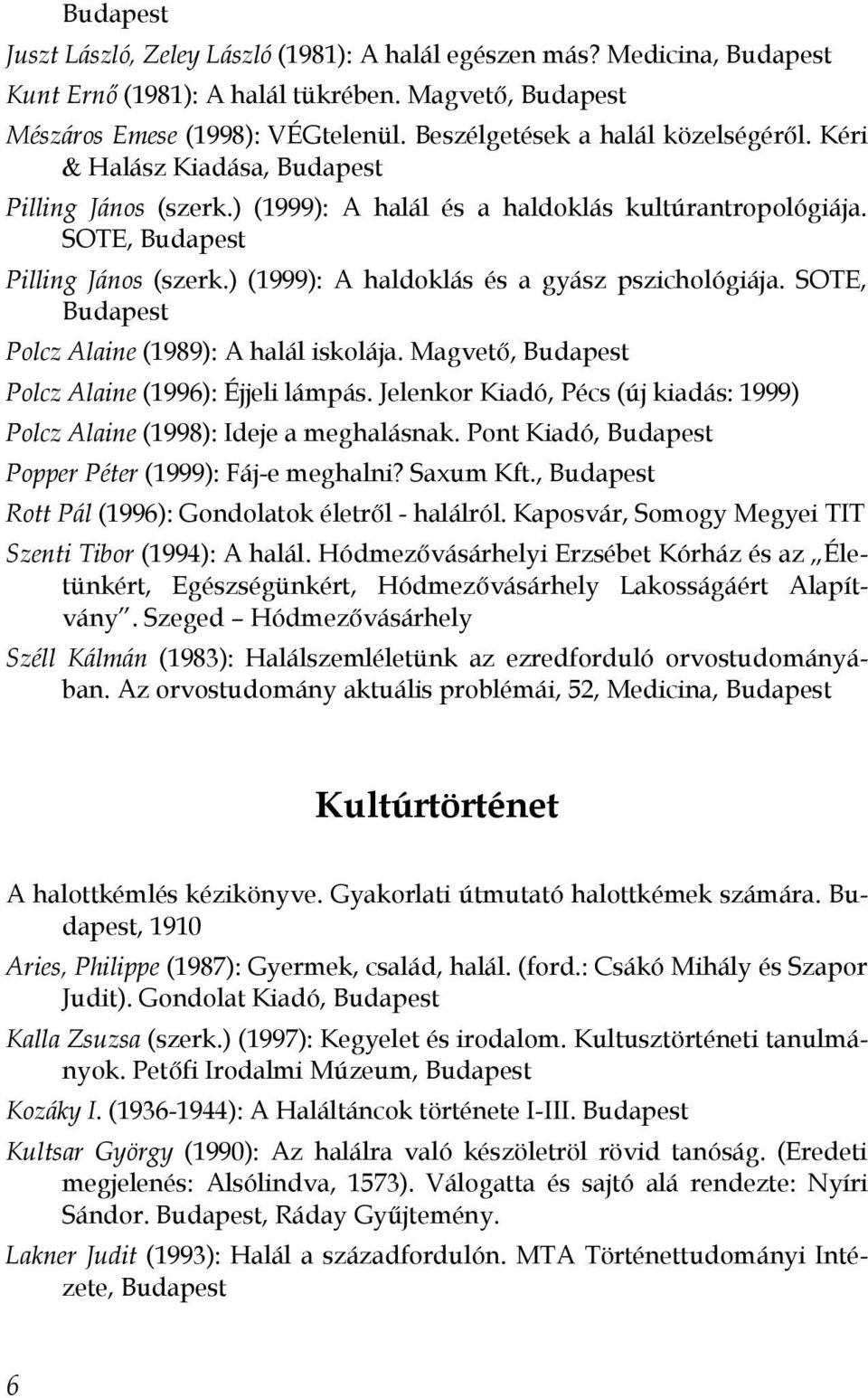 ) (1999): A haldoklás és a gyász pszichológiája. SOTE, Budapest Polcz Alaine (1989): A halál iskolája. Magvető, Budapest Polcz Alaine (1996): Éjjeli lámpás.