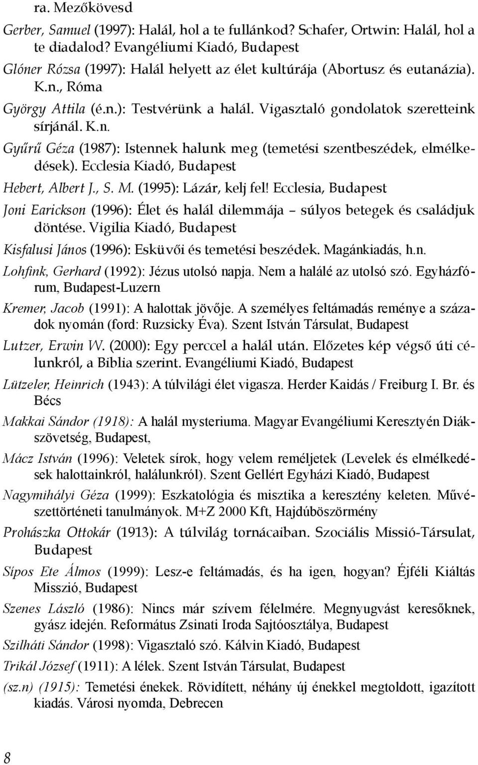 Vigasztaló gondolatok szeretteink sírjánál. K.n. Gyűrű Géza (1987): Istennek halunk meg (temetési szentbeszédek, elmélkedések). Ecclesia Kiadó, Budapest Hebert, Albert J., S. M.