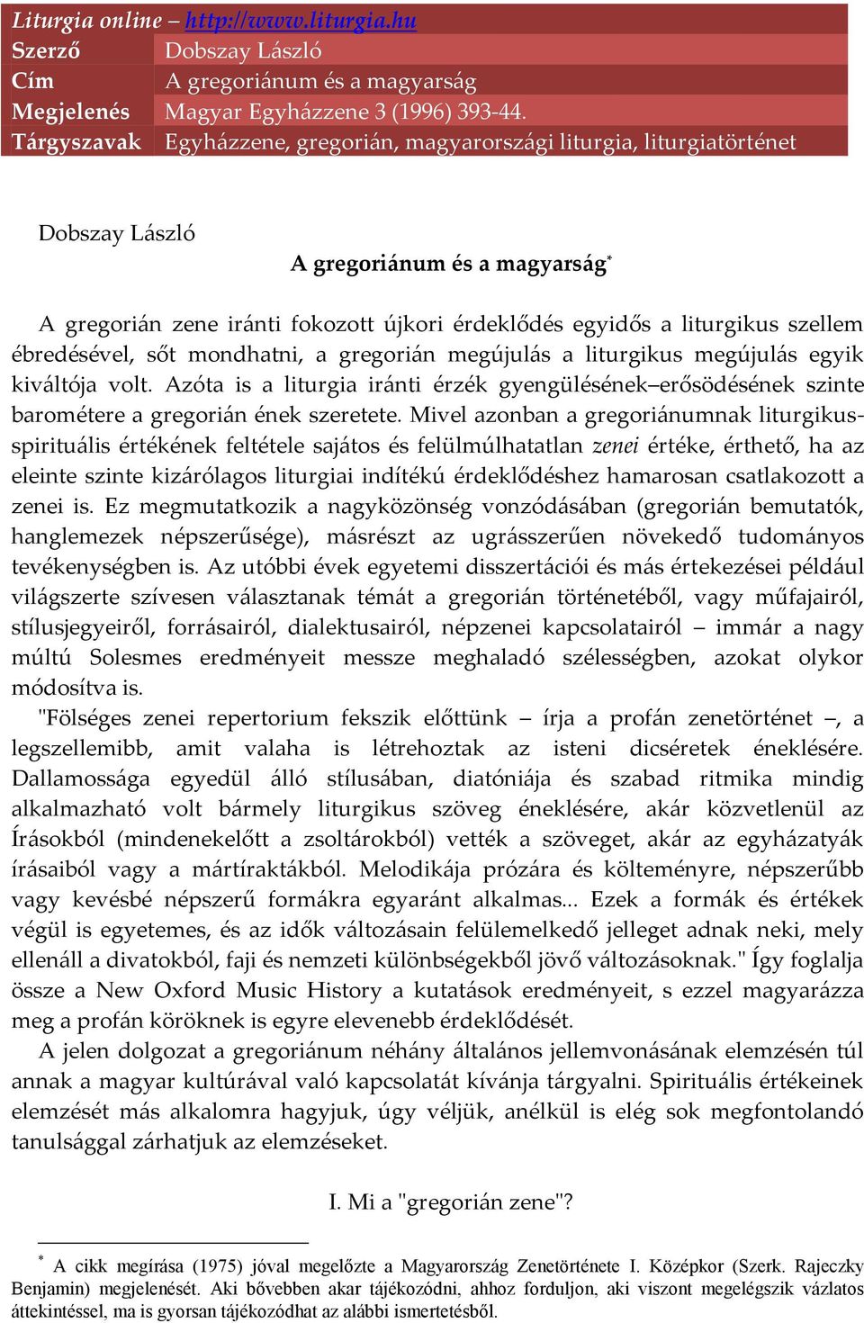 szellem ébredésével, sőt mondhatni, a gregorián megújulás a liturgikus megújulás egyik kiváltója volt.