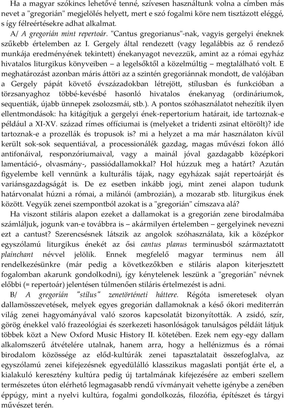 Gergely által rendezett (vagy legalábbis az ő rendező munkája eredményének tekintett) énekanyagot nevezzük, amint az a római egyház hivatalos liturgikus könyveiben a legelsőktől a közelmúltig